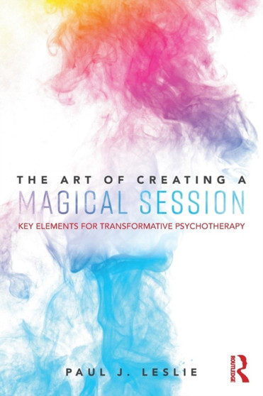 The Art of Creating a Magical Session : Key Elements for Transformative Psychotherapy by Paul J. Leslie - Paperback