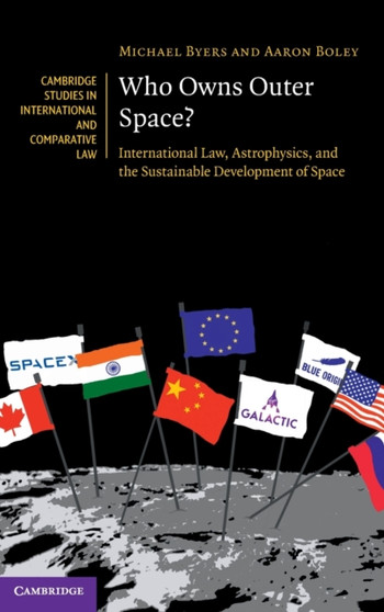 Who Owns Outer Space? : International Law, Astrophysics, and the Sustainable Development of Space by Michael Byers - Hardback