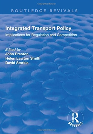 Integrated Transport Policy : Implications for Regulation and Competition by John Preston - Hardback