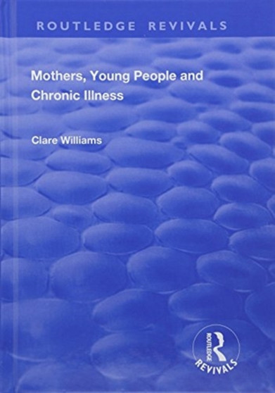 Mothers, Young People and Chronic Illness by Clare Williams - Hardback