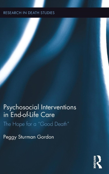 Psychosocial Interventions in End-of-Life Care : The Hope for a ???Good Death??? by Peggy Gordon - Hardback