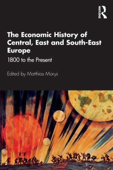 The Economic History of Central, East and South-East Europe : 1800 to the Present by Matthias Morys - Paperback