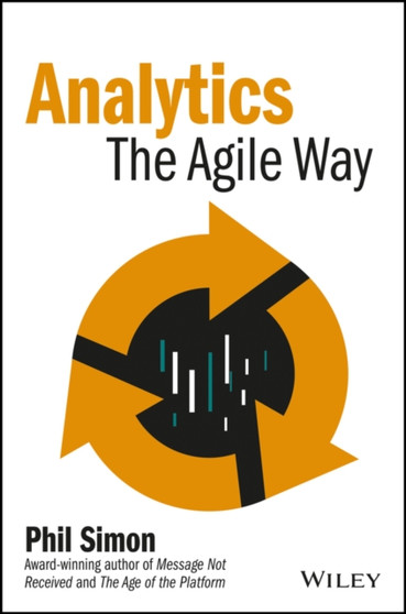 Analytics : The Agile Way by Phil Simon - Hardback