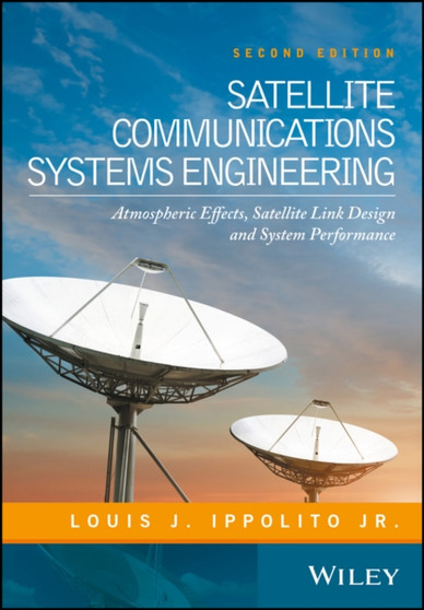 Satellite Communications Systems Engineering : Atmospheric Effects, Satellite Link Design and System Performance by Louis J. Ippolito - Hardback