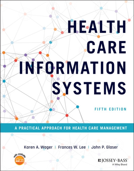 Health Care Information Systems : A Practical Approach for Health Care Management by Karen A. Wager - Hardback