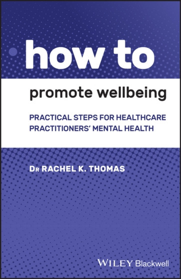 How to Promote Wellbeing : Practical Steps for Healthcare Practitioners' Mental Health by Rachel K. Thomas - Paperback