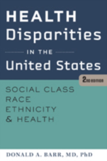 Health Disparities in the United States : Social Class, Race, Ethnicity, and Health by Donald A. Barr - Paperback