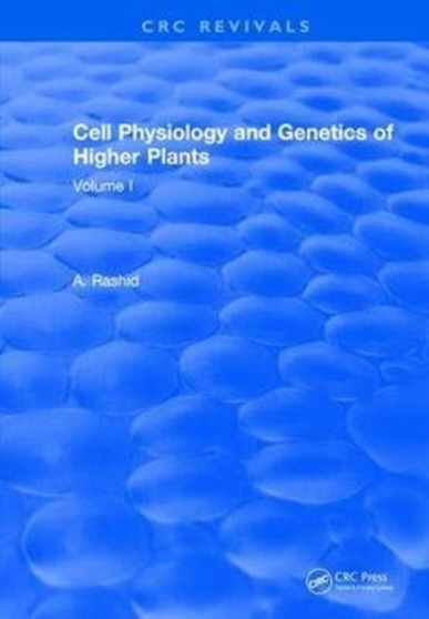 Cell Physiology and Genetics of Higher Plants : Volume I by A. Rashid - Hardback