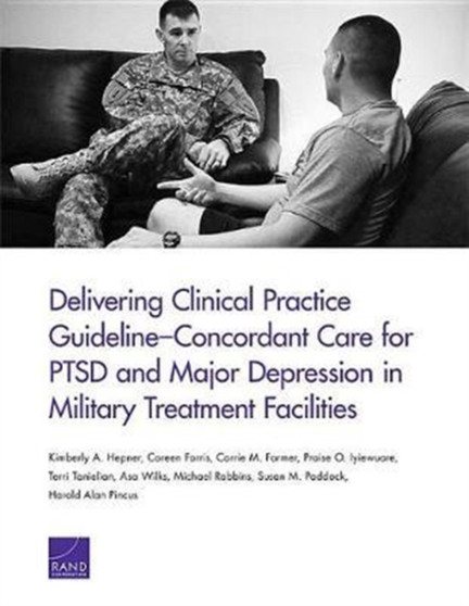Delivering Clinical Practice Guideline-Concordant Care for Ptsd and Major Depression in Military Treatment Facilities by Kimberly A Hepner - Paperback