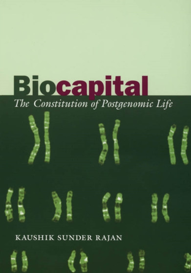 Biocapital : The Constitution of Postgenomic Life by Kaushik Sunder Rajan - Paperback