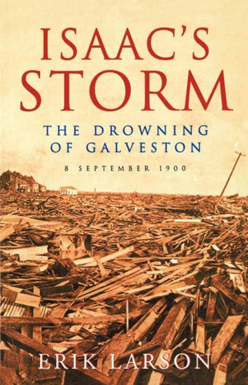 Isaac???s Storm : The Drowning of Galveston, 8 September 1900 by Erik Larson - Paperback