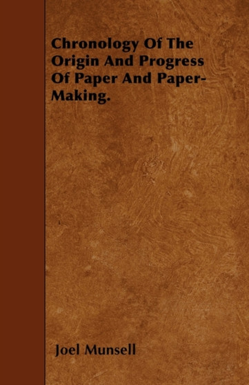 Chronology Of The Origin And Progress Of Paper And Paper-Making. by Joel Munsell - Paperback