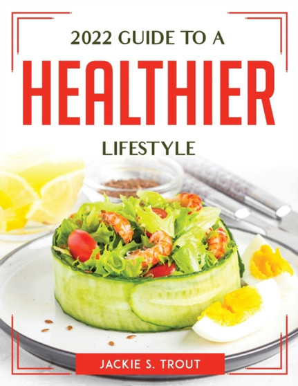 2022 Guide to a Healthier Lifestyle by Jackie S Trout - Paperback