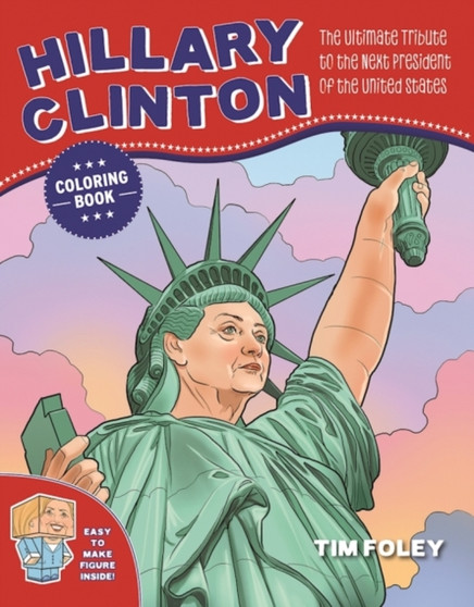 The Hillary Clinton Coloring Book : The Ultimate Tribute to the Next President of the United States by Tim Foley - Paperback