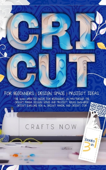 Cricut 3 in 1 : The 2021 Updated Guide for Beginners on Mastering the Cricut Maker. Design Space and Project Ideas Included Cricut Explore Air 2, Cricut Maker, and Cricut Joy by Pamela Garrison - Hardback