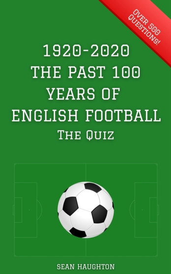 1920-2020: The Past 100 Years of English Football: The Quiz by Sean Haughton - Paperback