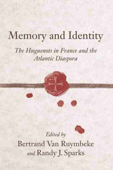 Memory and Identity : The Huguenots in France and the Atlantic Diaspora