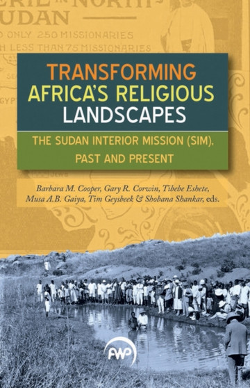 Transforming Africa's Religious Landscapes : The Sudan Interior Mission (SIM), Past and Present