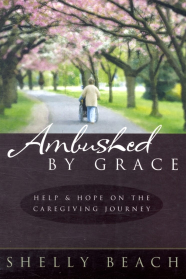 Ambushed by Grace : Help and Hope on the Caregiving Journey