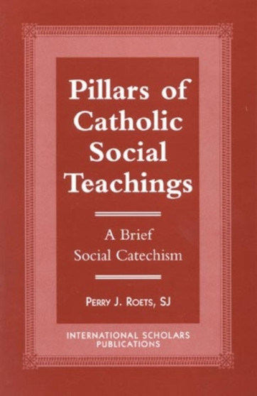 Pillars of Catholic Social Teaching : A Brief Social Catechism