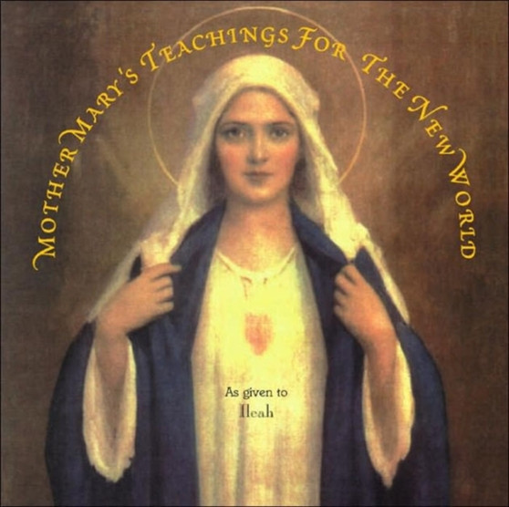 Mother Mary's Teachings for the New World : Messages and Answers to Questions About Spiritual Tachings and Everyday Living