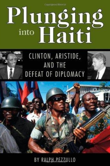 Plunging into Haiti : Clinton, Aristide, and the Defeat of Diplomacy