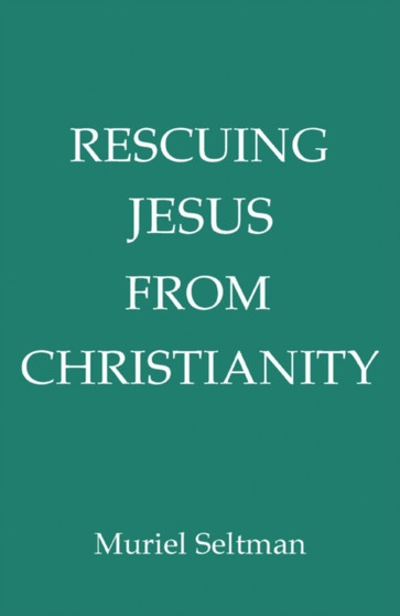 Rescuing Jesus from Christianity