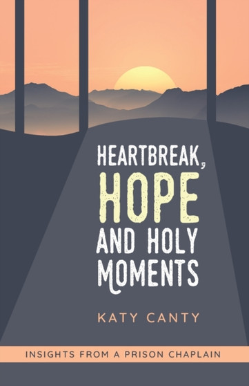 Heartbreak, Hope and Holy Moments : Insights from a Prison Chaplain