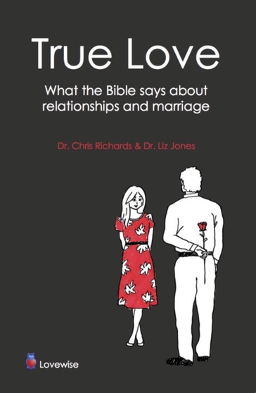 True Love : What the Bible Says About Relationships and Marriage