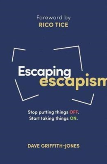 Escaping Escapism : Stop putting things off. Start taking things on.