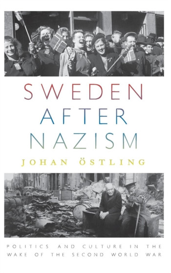 Sweden after Nazism : Politics and Culture in the Wake of the Second World War