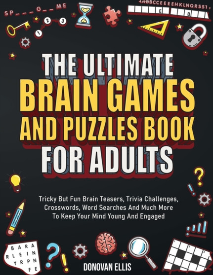 The Ultimate Brain Games And Puzzles Book For Adults : Tricky But Fun Brain Teasers, Trivia Challenges, Crosswords, Word Searches And Much More To Keep Your Mind Young And Engaged by Donovan Ellis - Paperback