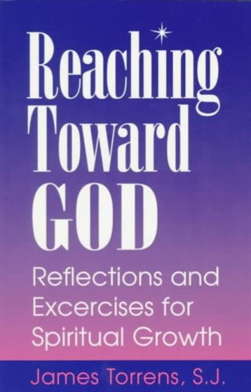 Reaching Toward God : Reflections and Excercises for Spiritual Growth