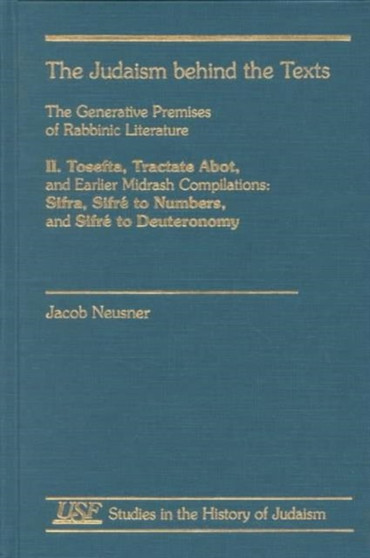The Judaism behind the Texts II : Tosefta, Tractate Abot, and earlier Midrash Compilations