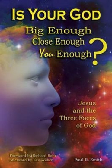 Is Your God Big Enough? Close Enough? You Enough? : Jesus and the Three Faces of God