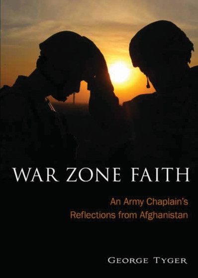 War Zone Faith : An Army Chaplain's Reflections from Afghanistan