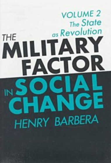 The Military Factor in Social Change : Volume 2, The State as Revolution