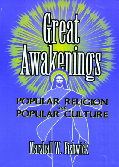 Great Awakenings : Popular Religion and Popular Culture
