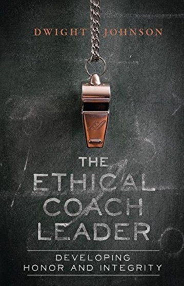 The Ethical Coach Leader : Developing Honor and Integrity