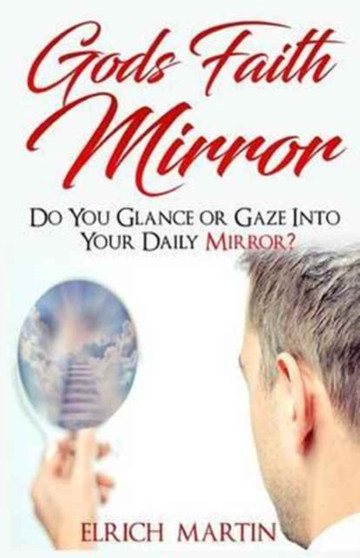 God's Faith Mirror : Do You Glance or Gaze Into Your Daily Mirror?