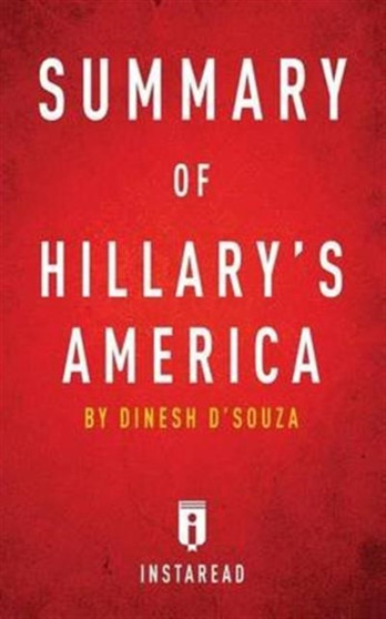 Summary of Hillary's America : By Dinesh d'Souza Includes Analysis