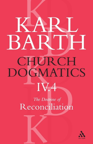 Church Dogmatics The Doctrine of Reconciliation, Volume 4, Part 4 : The Foundation of Christian Life