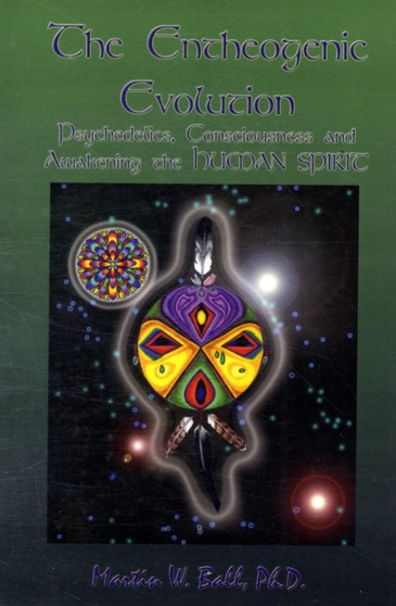 The Entheogenic Evolution: Psychedelics, Consciousness and Awakening the Human Spirit