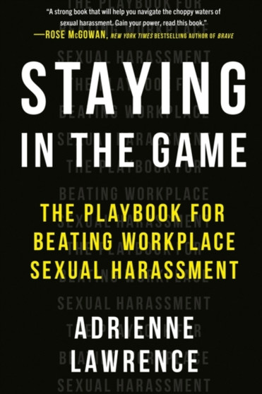 Staying in the Game : The Playbook for Beating Workplace Sexual Harassment