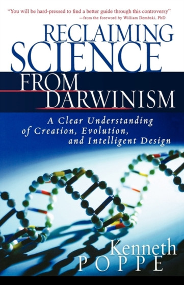 Reclaiming Science from Darwinism : A Clear Understanding of Creation, Evolution, and Intelligent Design