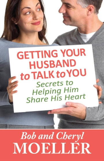 Getting Your Husband to Talk to You : Secrets to Helping Him Share His Heart
