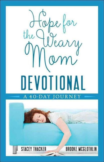 Hope for the Weary Mom Devotional : A 40-Day Journey