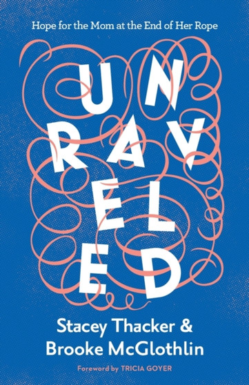 Unraveled : Hope for the Mom at the End of Her Rope