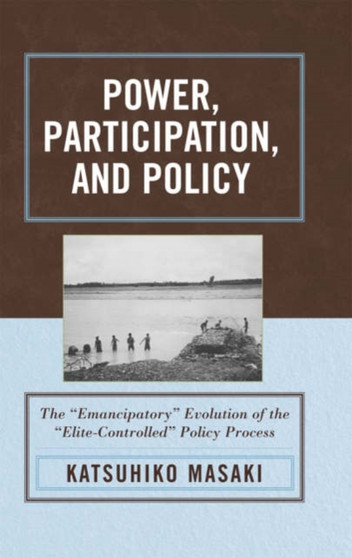 Power, Participation, and Policy : The 'Emancipatory' Evolution of the 'Elite-Controlled' Policy Process
