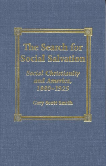 The Search for Social Salvation : Social Christianity and America, 1880-1925